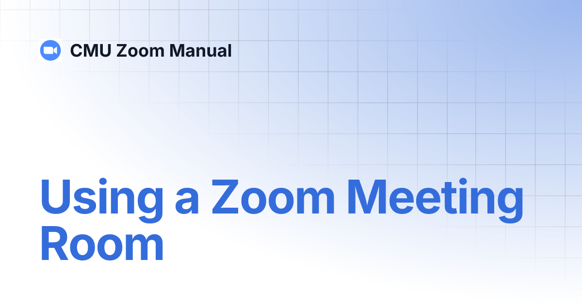 Using a Zoom Meeting Room CMU Zoom Manual